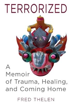 Terrorized: A Memoir of Trauma, Healing, and Coming Home - Fred Thelen - cover