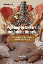 Fighting to Survive The Suicide Disease: Pudendal Nerve Entrapment and Neuralgia Disease