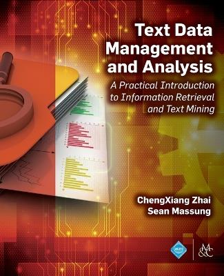 Text Data Management and Analysis: A Practical Introduction to Information Retrieval and Text Mining - ChengXiang Zhai,Sean Massung - cover