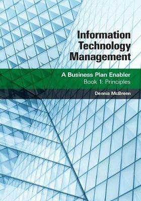 Information Technology Management: A Business Plan Enabler: Book 1: Principles - Dennis McBreen - cover