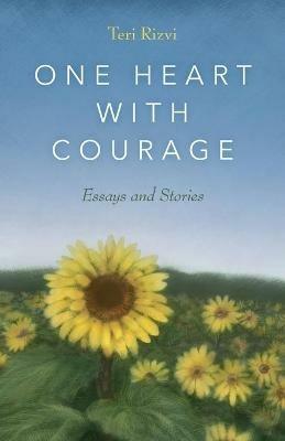 One Heart with Courage: Essays and Stories - Teri Rizvi - cover