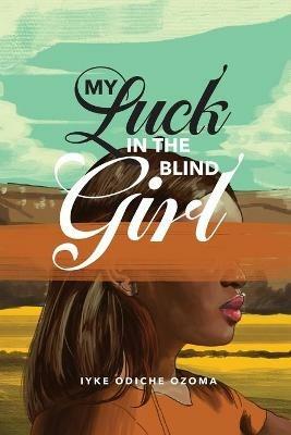 My Luck in the Blind Girl - Iyke Odiche Ozoma - cover