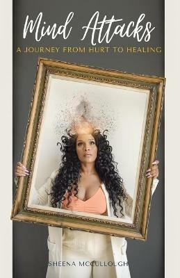 Mind Attacks: A Journey From Hurt To Healing - Sheena McCullough - cover