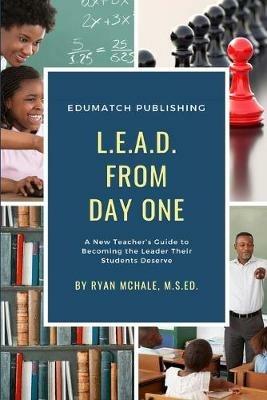 LEAD from Day One: A New Teacher's Guide to Becoming the Leader Their Students Deserve - Ryan McHale - cover