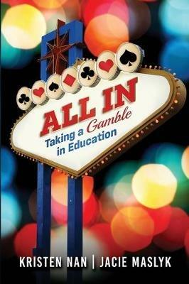 All In: Taking a Gamble in Education - Kristen Nan,Jacie Maslyk - cover