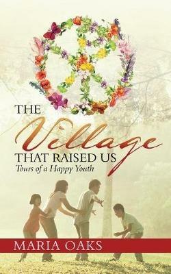 The Village That Raised Us: Tours of a Happy Youth - Maria Oaks - cover