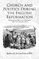 Church and Politics During the English Reformation: Ecclesiology and Politics in the Writings of Stephen Marshall (1595-1655)