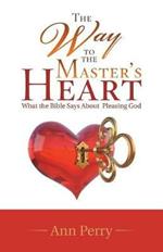 The Way to the Master's Heart: What the Bible Says about Pleasing God