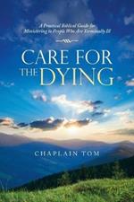 Care for the Dying: A Practical Biblical Guide for Ministering to People Who Are Terminally Ill