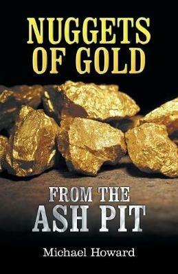 Nuggets of Gold from the Ash Pit - Michael Howard - cover