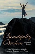 Beautifully Broken: Real Life Stories and the Lessons Learned from Them.