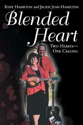 Blended Heart: Two Hearts-One Calling - Kent Hamilton,Jackie June-Hamilton - cover