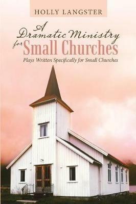 A Dramatic Ministry for Small Churches: Plays Written Specifically for Small Churches - Holly Langster - cover