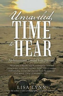 Unraveled, Time to Hear: An Investment Toward Your Eternity - Lisa Lynn - cover