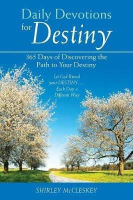 Daily Devotions for Destiny: 365 Days of Discovering the Path to Your Destiny - Shirley McCleskey - cover