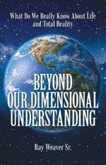 Beyond Our Dimensional Understanding: What Do We Really Know About Life and Total Reality