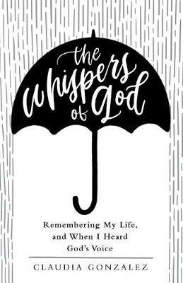 The Whispers of God: Remembering My Life, and When I Heard God's Voice - Claudia Gonzalez - cover