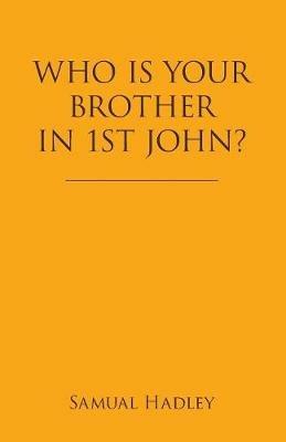 Who Is Your Brother in 1St John? - Samual Hadley - cover