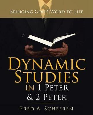 Dynamic Studies in 1 Peter & 2 Peter: Bringing God's Word to Life - Fred a Scheeren - cover