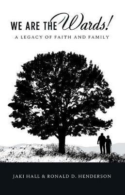 We Are the Wards!: A Legacy of Faith and Family - Jaki Hall,Ronald D Henderson - cover