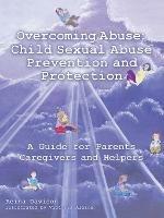 Overcoming Abuse: Child Sexual Abuse Prevention and Protection: A Guide for Parents Caregivers and Helpers - Reina Davison - cover