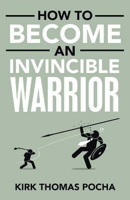 How to Become an Invincible Warrior - Kirk Thomas Pocha - cover