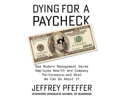 Dying for a Paycheck: How Modern Management Harms Employee Health and Company Performanceçand What We Can Do about It - Jeffrey Pfeffer - cover