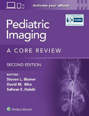 Pediatric Imaging: A Core Review: Print + eBook with Multimedia - Steven L. Blumer,Safwan S. Halabi,David M. Biko - cover