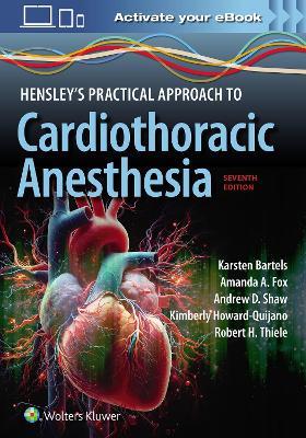 Hensley's Practical Approach to Cardiothoracic Anesthesia: Print + eBook with Multimedia - Karsten Bartels,Amanda Arlene Fox,ANDREW SHAW - cover