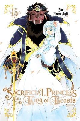 Sacrificial Princess and the King of Beasts, Vol. 15 - Yu Tomofuji - cover