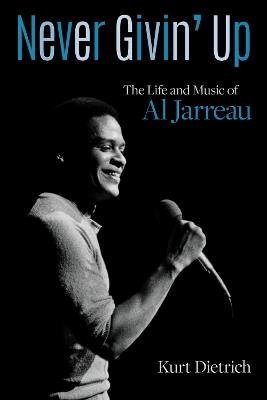 Never Givin' Up: The Life and Music of Al Jarreau - Kurt Dietrich - cover