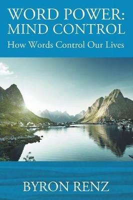 Word Power: MIND CONTROL - How Words Control Our Lives - Byron Renz - cover