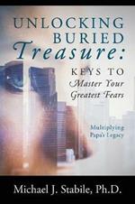 Unlocking Buried Treasure: Keys to Master Your Greatest Fears - Multiplying Papa's Legacy