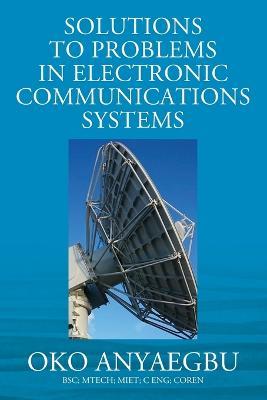 Solution to Problems in Electronic Communications Systems - Anyaegbu Bsc Mtech Miet C Eng Coren - cover