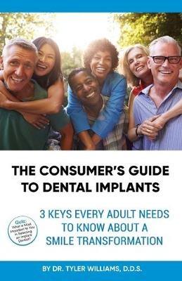 The Consumer's Guide to Dental Implants: 3 Keys Every Adult Needs to Know About A Smile Transformation - Tyler Williams - cover