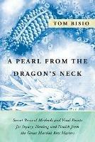 A Pearl from the Dragon's Neck: Secret Revival Methods & Vital Points for Injury, Healing And Health from the Great Martial Arts Masters - Tom Bisio - cover