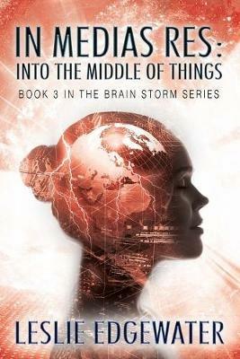 In Medias Res: Into the Middle of Things: Book 3 in The Brain Storm Series - Leslie Edgewater - cover