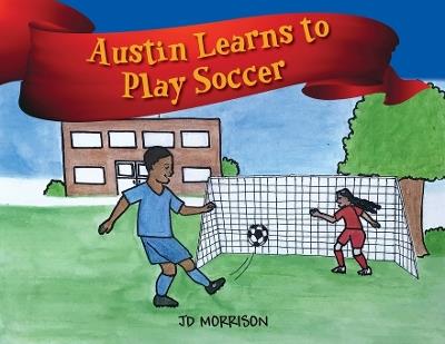 Austin Learns to Play Soccer - Jd Morrison - cover