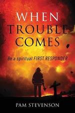 When Trouble Comes: Be a Spiritual First Responder