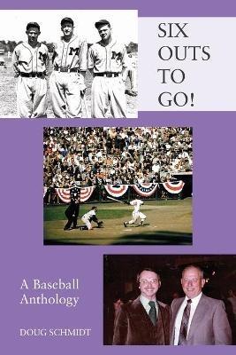 SIX OUTS TO GO! A Baseball Anthology - Doug Schmidt - cover