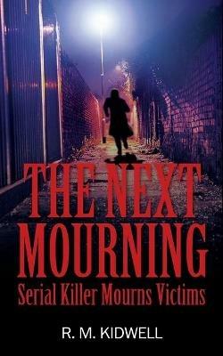 The Next Mourning: Serial Killer Mourns Victims - R M Kidwell - cover