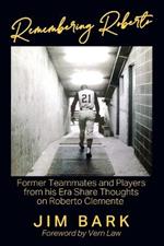 Remembering Roberto: Former Teammates and Players from his Era Share Thoughts on Roberto Clemente