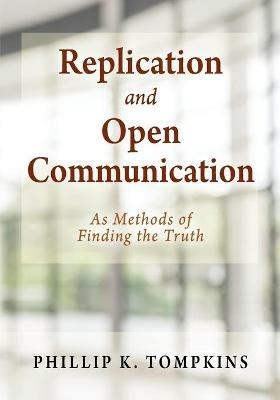 Replication and Open Communication: As Methods of Finding the Truth - Phillip K Tompkins - cover