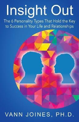 Insight Out: The 6 Personality Types That Hold the Key to Success in Your Life and Relationships - Vann Joines - cover