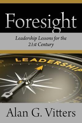 Foresight: Leadership Lessons for the 21st Century - Alan G Vitters - cover