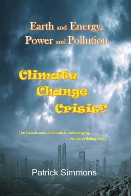 Earth and Energy, Power and Pollution: Climate Change Crisis? - Patrick Simmons - cover