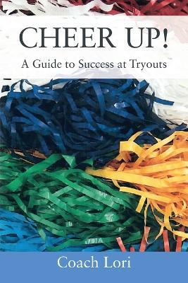 CHEER UP! A Guide to Success at Tryouts - Coach Lori - cover