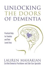 Unlocking the Doors of Dementia: Practical Help for Families and Their Loved Ones