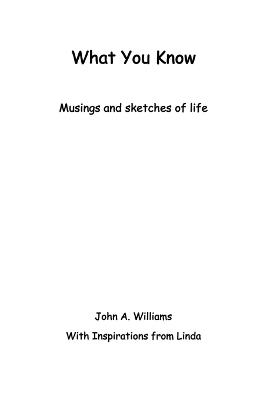 What You Know: Musings and Sketches of Life - John A Williams - cover