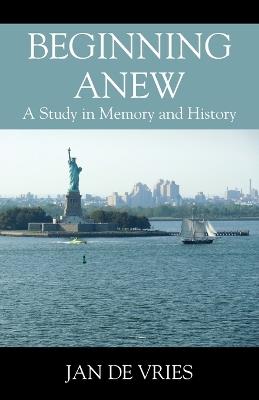 Beginning Anew: A Study in Memory and History - Jan de Vries - cover